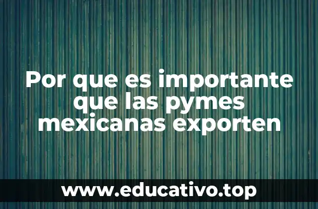 Por que es importante que las pymes mexicanas exporten