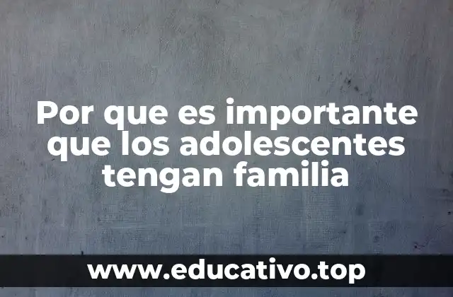 Por que es importante que los adolescentes tengan familia