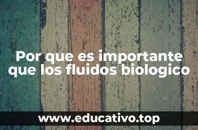 Por que es importante que los fluidos biologico