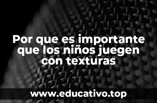 Por que es importante que los niños juegen con texturas