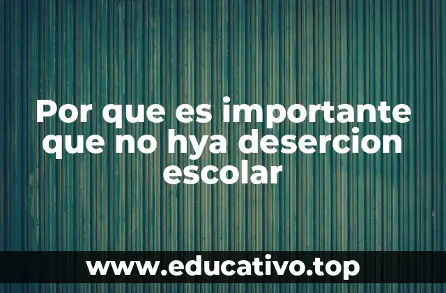Por que es importante que no hya desercion escolar