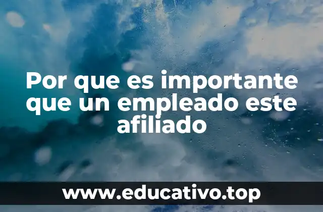 Por que es importante que un empleado este afiliado