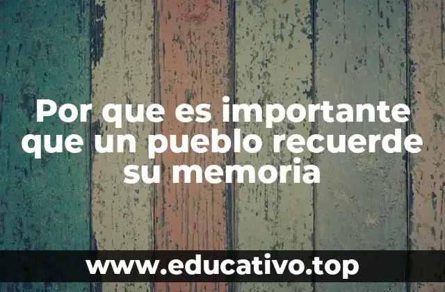 Por que es importante que un pueblo recuerde su memoria