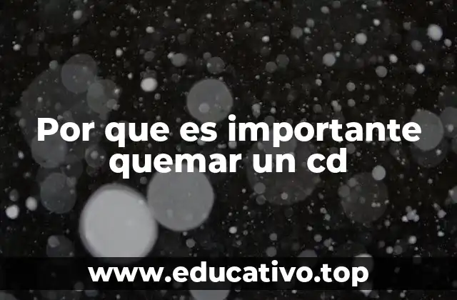 Por que es importante quemar un cd