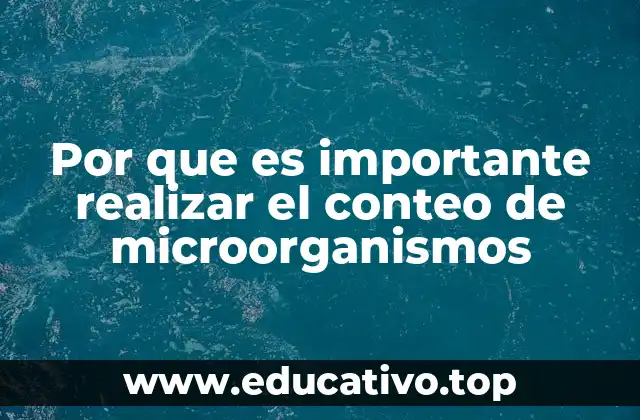 Por que es importante realizar el conteo de microorganismos