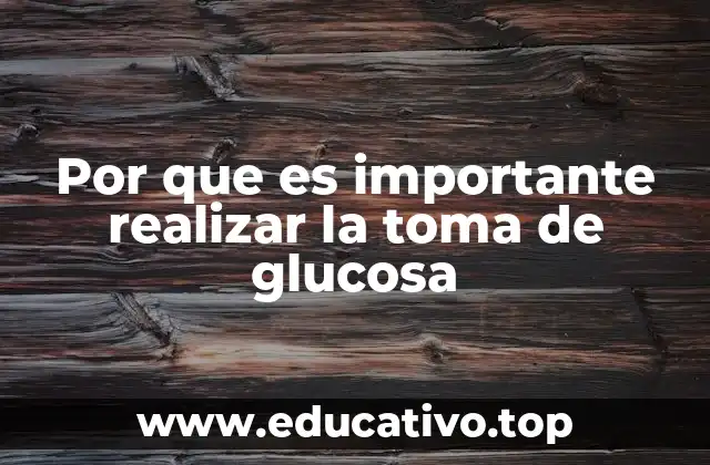 Por que es importante realizar la toma de glucosa