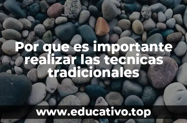 Por que es importante realizar las tecnicas tradicionales