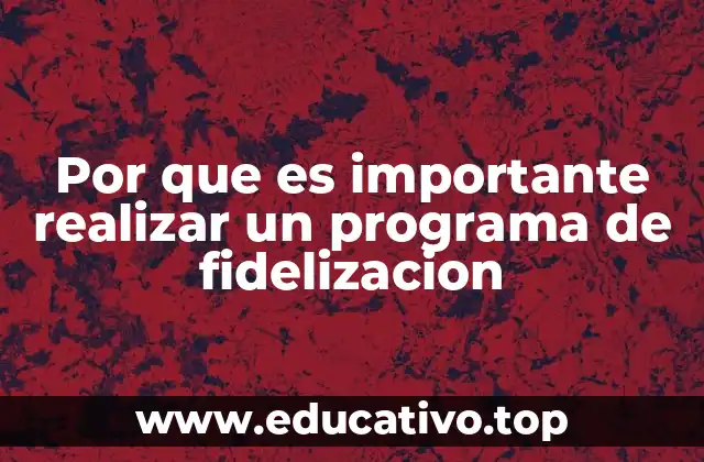 Por que es importante realizar un programa de fidelizacion
