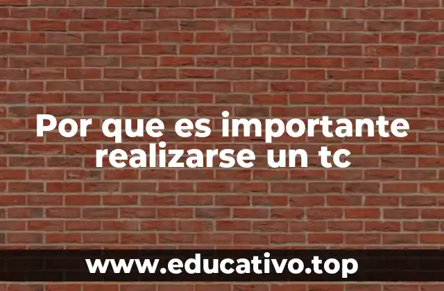 Por que es importante realizarse un tc