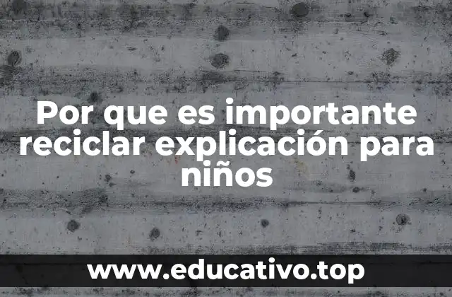 Por que es importante reciclar explicación para niños