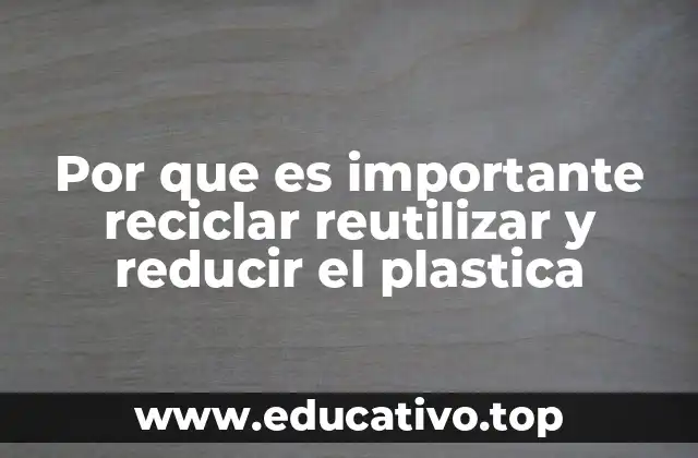 Por que es importante reciclar reutilizar y reducir el plastica