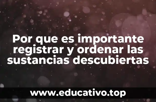 Por que es importante registrar y ordenar las sustancias descubiertas