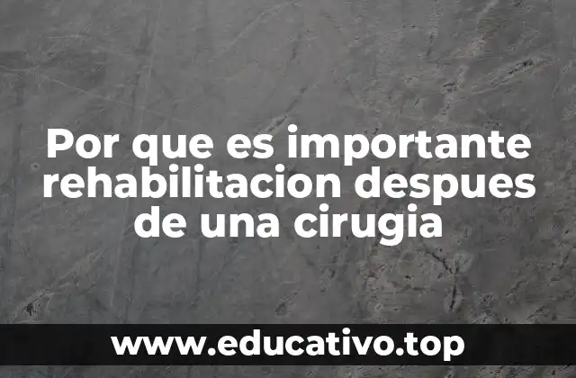 Por que es importante rehabilitacion despues de una cirugia