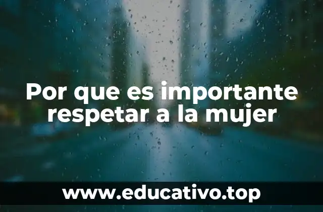 Por que es importante respetar a la mujer