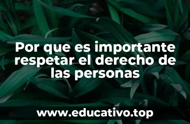 Por que es importante respetar el derecho de las personas