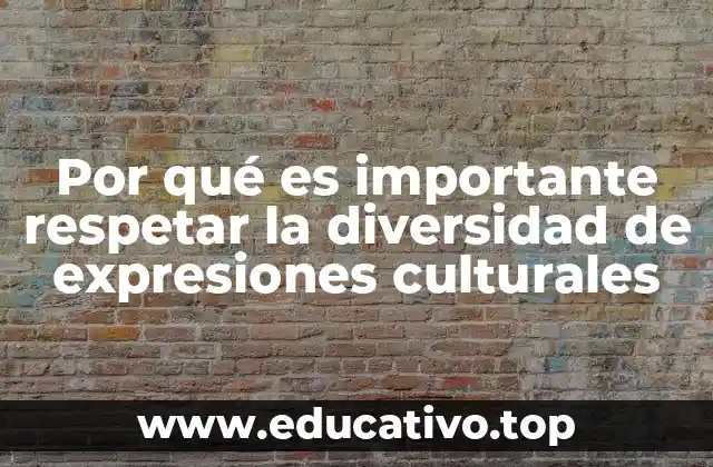 Por qué es importante respetar la diversidad de expresiones culturales