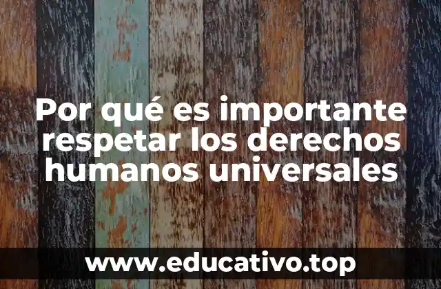 Por qué es importante respetar los derechos humanos universales
