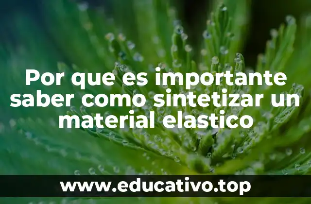 Por que es importante saber como sintetizar un material elastico