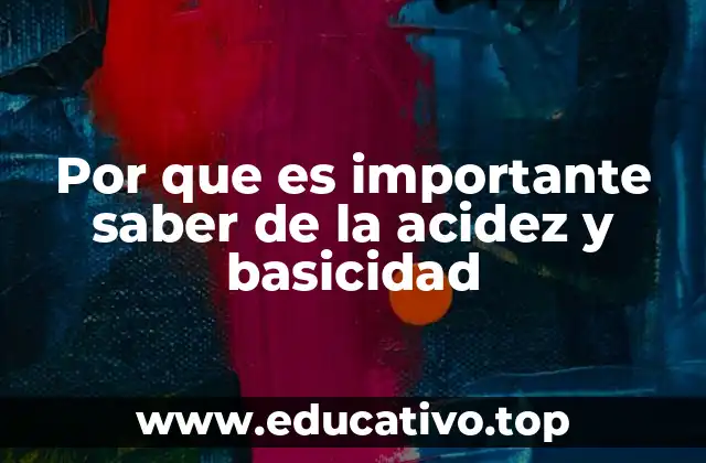 Por que es importante saber de la acidez y basicidad