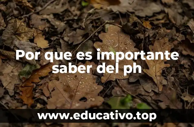 Por que es importante saber del ph