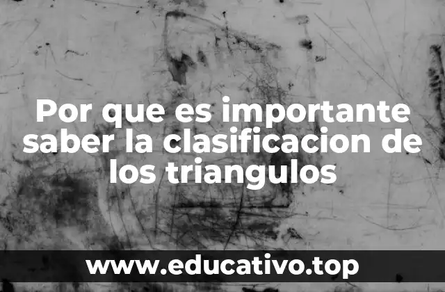 Por que es importante saber la clasificacion de los triangulos
