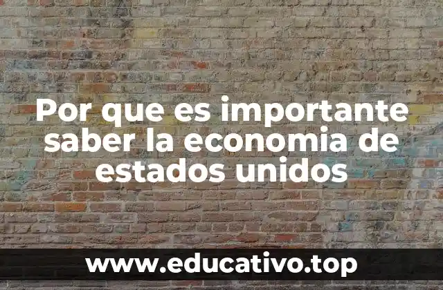 Por que es importante saber la economia de estados unidos