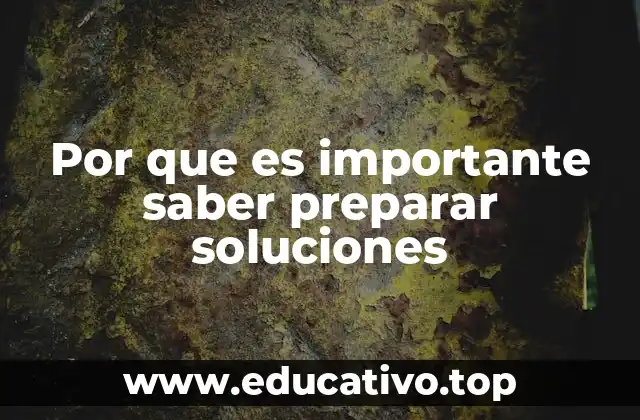 Por que es importante saber preparar soluciones