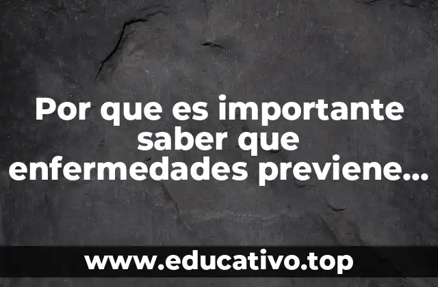 Por que es importante saber que enfermedades previene las vacunas