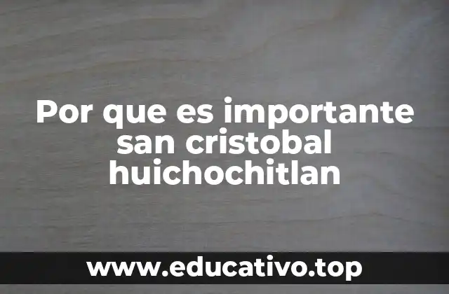 Por que es importante san cristobal huichochitlan