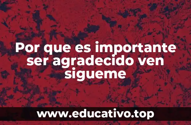 Por que es importante ser agradecido ven sigueme