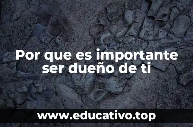 Por que es importante ser dueño de ti