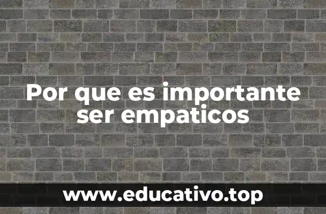 Por que es importante ser empaticos