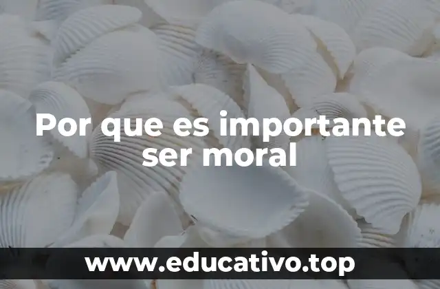 Por que es importante ser moral