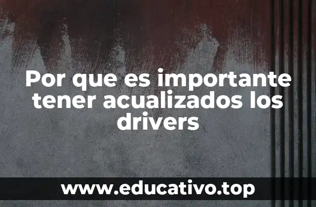 Por que es importante tener acualizados los drivers