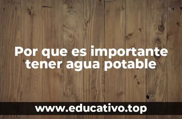 Por que es importante tener agua potable