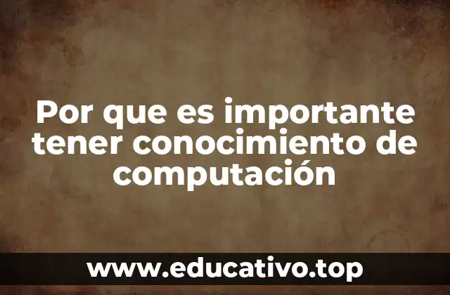 Por que es importante tener conocimiento de computación