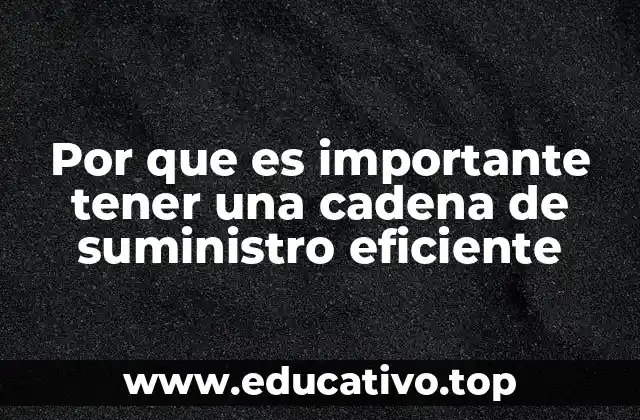 Por que es importante tener una cadena de suministro eficiente