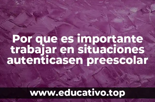 Por que es importante trabajar en situaciones autenticasen preescolar