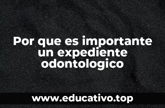 Por que es importante un expediente odontologico