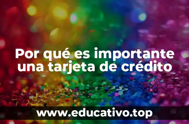 Por qué es importante una tarjeta de crédito