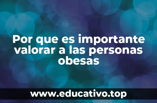Por que es importante valorar a las personas obesas
