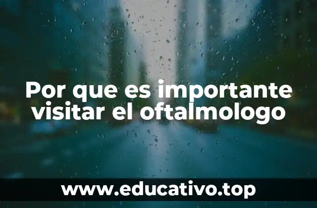 Por que es importante visitar el oftalmologo