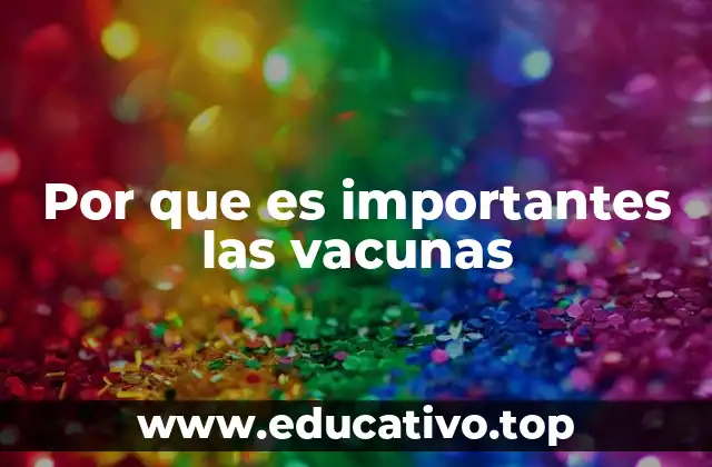Por que es importantes las vacunas