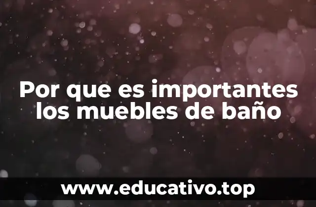 Por que es importantes los muebles de baño