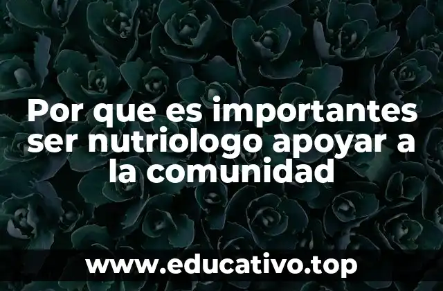 Por que es importantes ser nutriologo apoyar a la comunidad