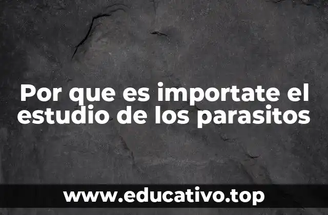 Por que es importate el estudio de los parasitos