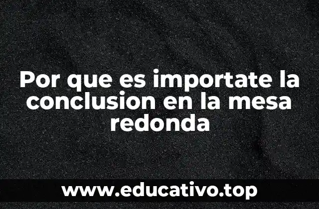 Por que es importate la conclusion en la mesa redonda