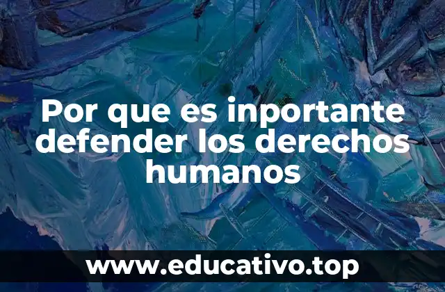 Por que es inportante defender los derechos humanos
