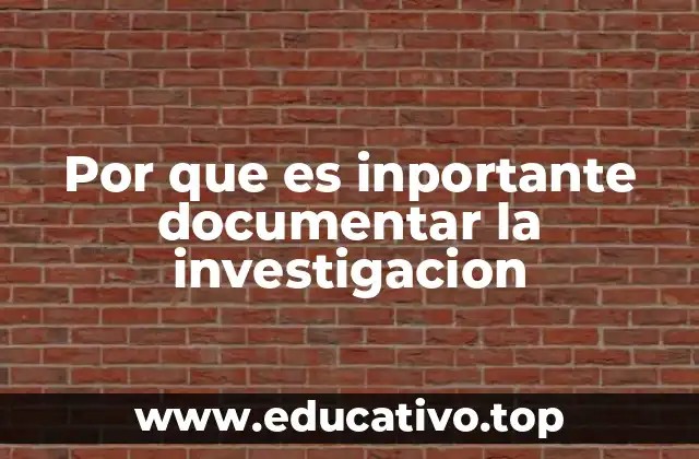 Por que es inportante documentar la investigacion