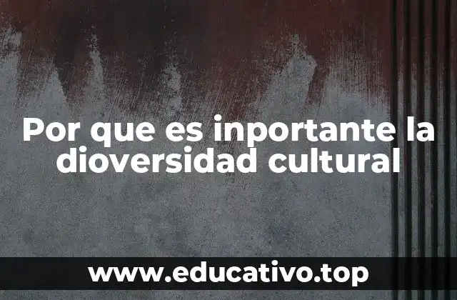 Por que es inportante la dioversidad cultural